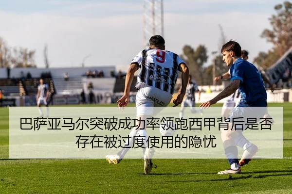 巴萨亚马尔突破成功率领跑西甲背后是否存在被过度使用的隐忧